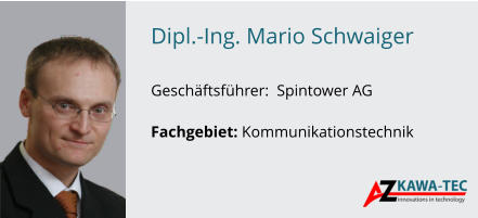 Dipl.-Ing. Mario Schwaiger               Geschäftsführer:  Spintower AG  Fachgebiet: Kommunikationstechnik