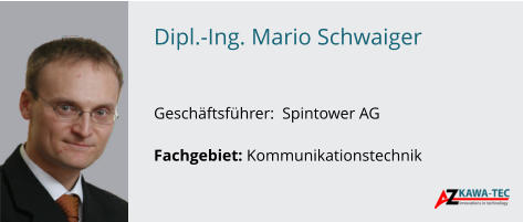 Dipl.-Ing. Mario Schwaiger   Geschäftsführer:  Spintower AG  Fachgebiet: Kommunikationstechnik